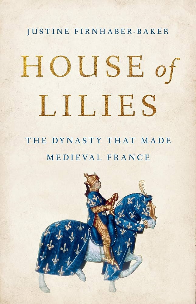 House of Lillies: The Dynasty that Made Medieval France